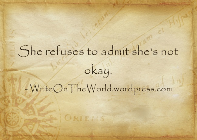 Writing prompt: She refuses to admit she's not okay.