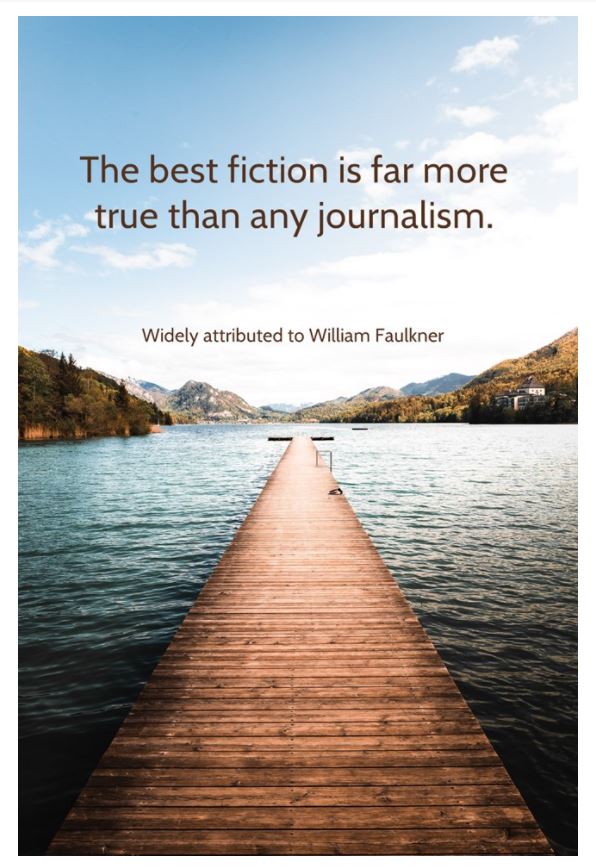 Meme: The best fiction is far more true than any journalism. William Faulkner