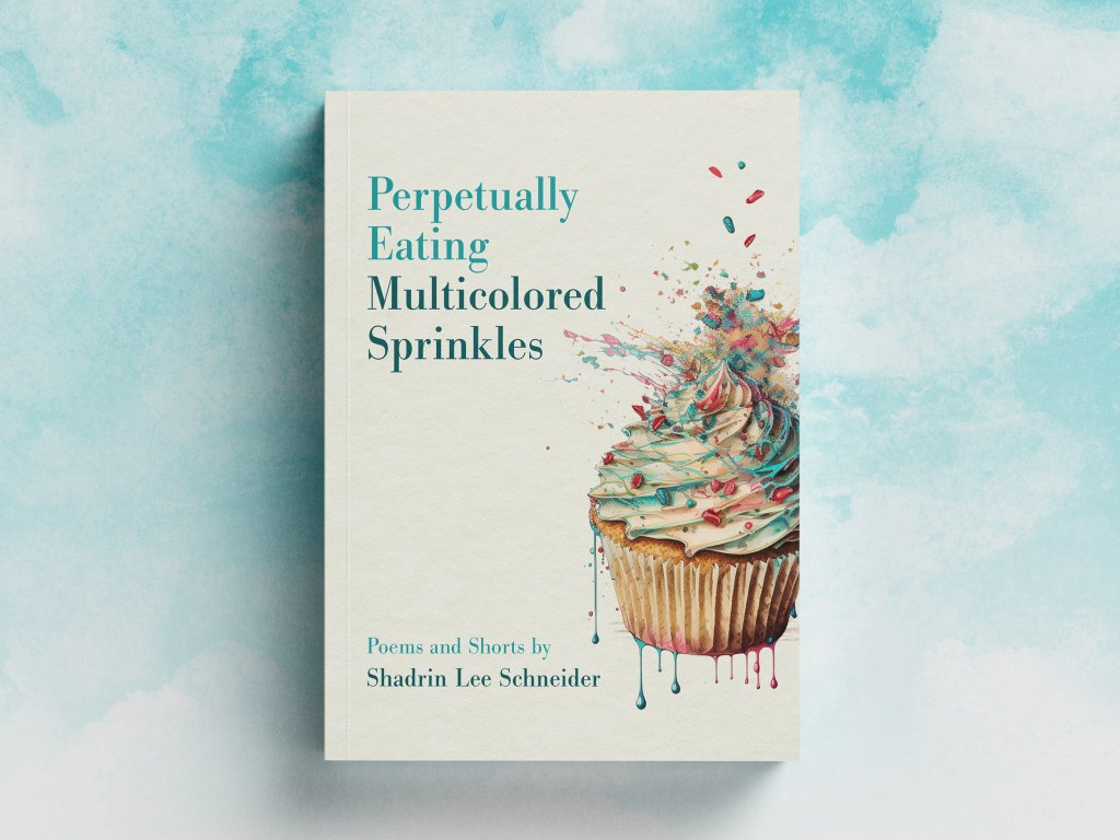 image of one of the author's books The cover of a book of poems and shorts titled, "Perpetually Eating Multicolored Sprinkles" by Shadrin Lee Schneider.